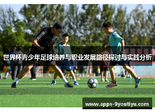 世界杯青少年足球培养与职业发展路径探讨与实践分析