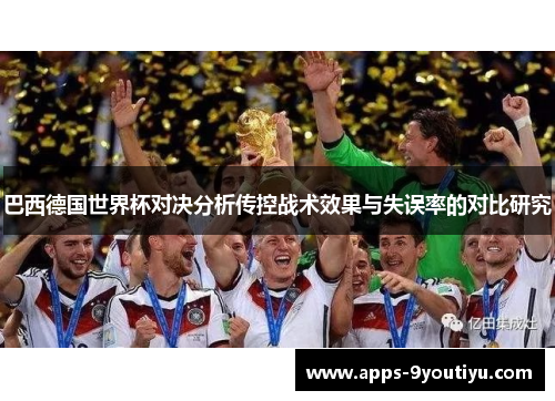 巴西德国世界杯对决分析传控战术效果与失误率的对比研究
