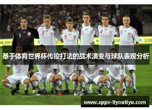 基于体育世界杯传控打法的战术演变与球队表现分析