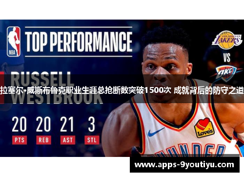 拉塞尔·威斯布鲁克职业生涯总抢断数突破1500次 成就背后的防守之道
