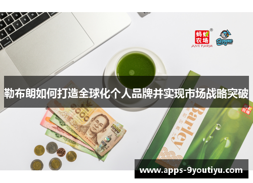 勒布朗如何打造全球化个人品牌并实现市场战略突破