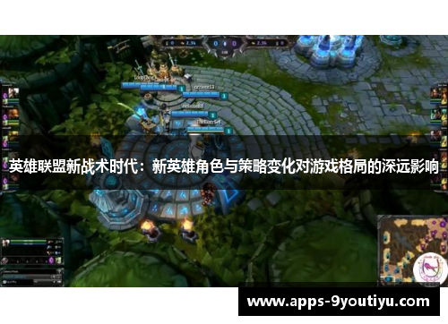 英雄联盟新战术时代：新英雄角色与策略变化对游戏格局的深远影响