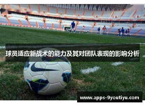球员适应新战术的能力及其对团队表现的影响分析