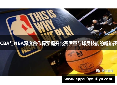 CBA与NBA深度合作探索提升比赛质量与球员技能的新路径