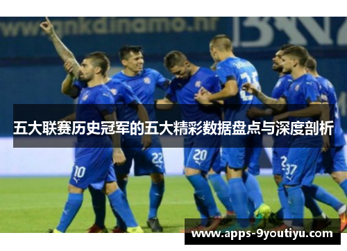 五大联赛历史冠军的五大精彩数据盘点与深度剖析