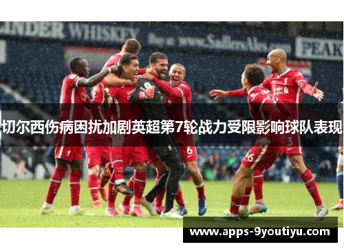 切尔西伤病困扰加剧英超第7轮战力受限影响球队表现