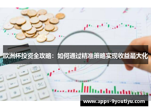 欧洲杯投资全攻略：如何通过精准策略实现收益最大化