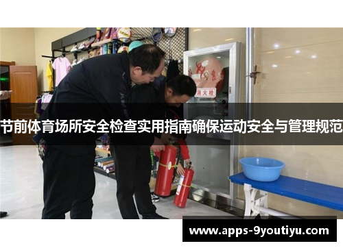 节前体育场所安全检查实用指南确保运动安全与管理规范