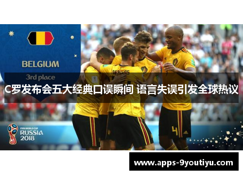 C罗发布会五大经典口误瞬间 语言失误引发全球热议